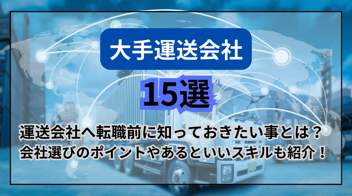 大手運送会社15選！運送会社へ転職前に知っておきたい事