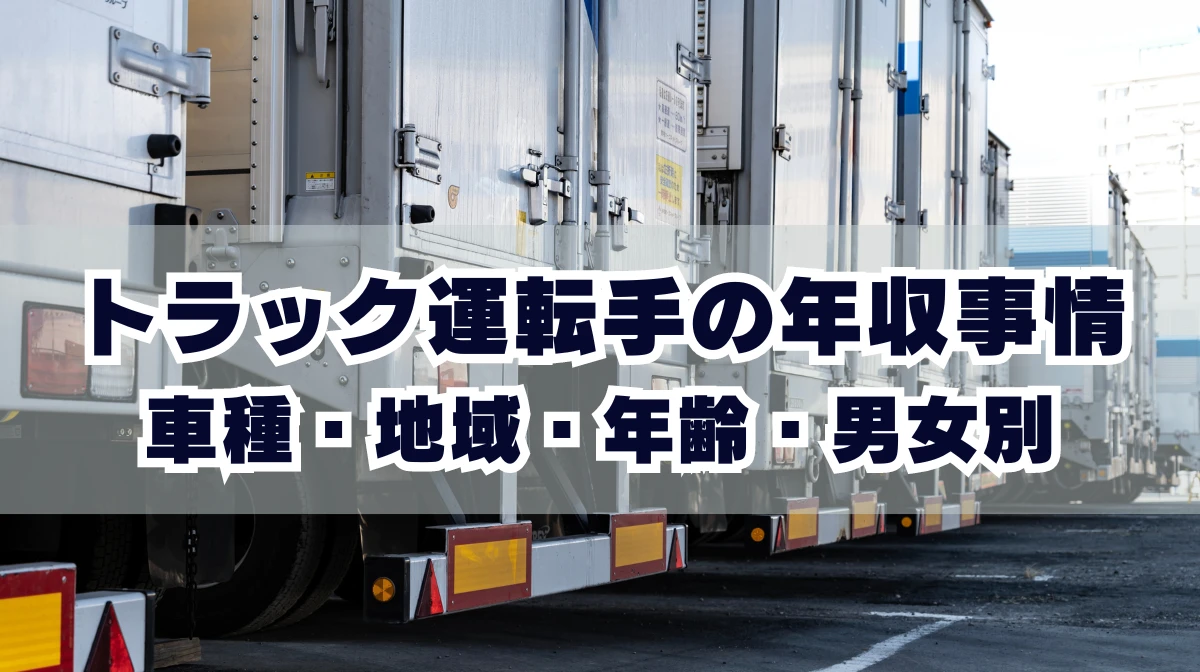 トラック運転手の年収は？車種・地域・年齢別で解説