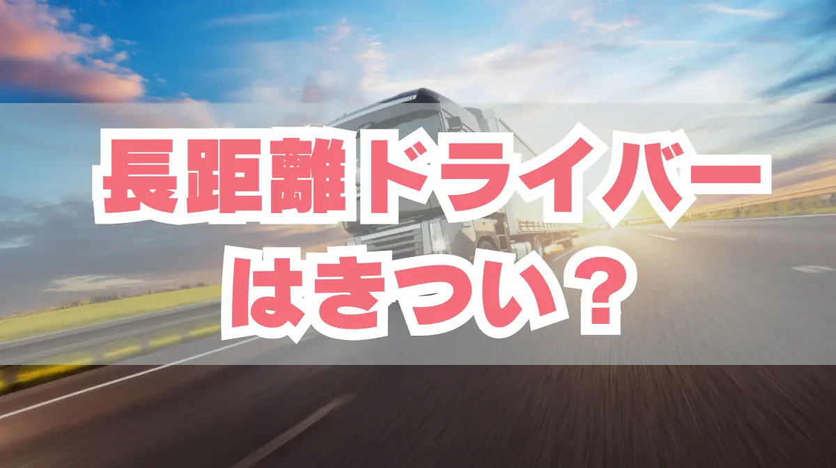 長距離ドライバーはきつい？向いている人、メリットを解説！の画像