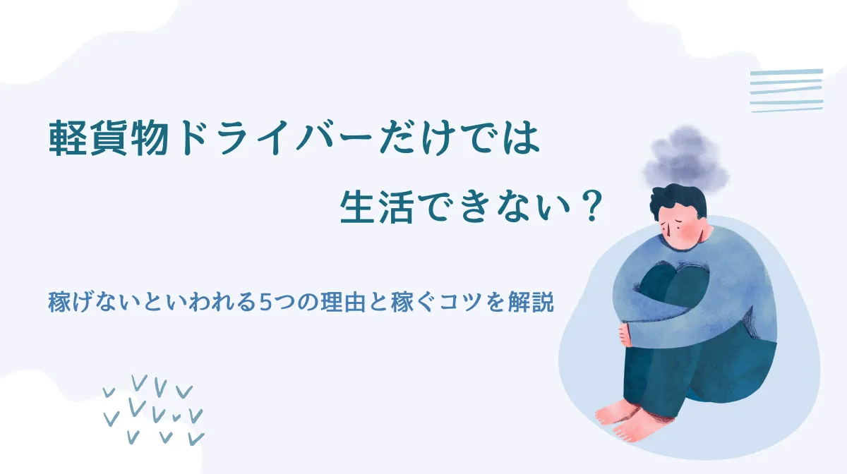 軽貨物は「生活できない」と言われる5つの理由｜稼ぐコツは？