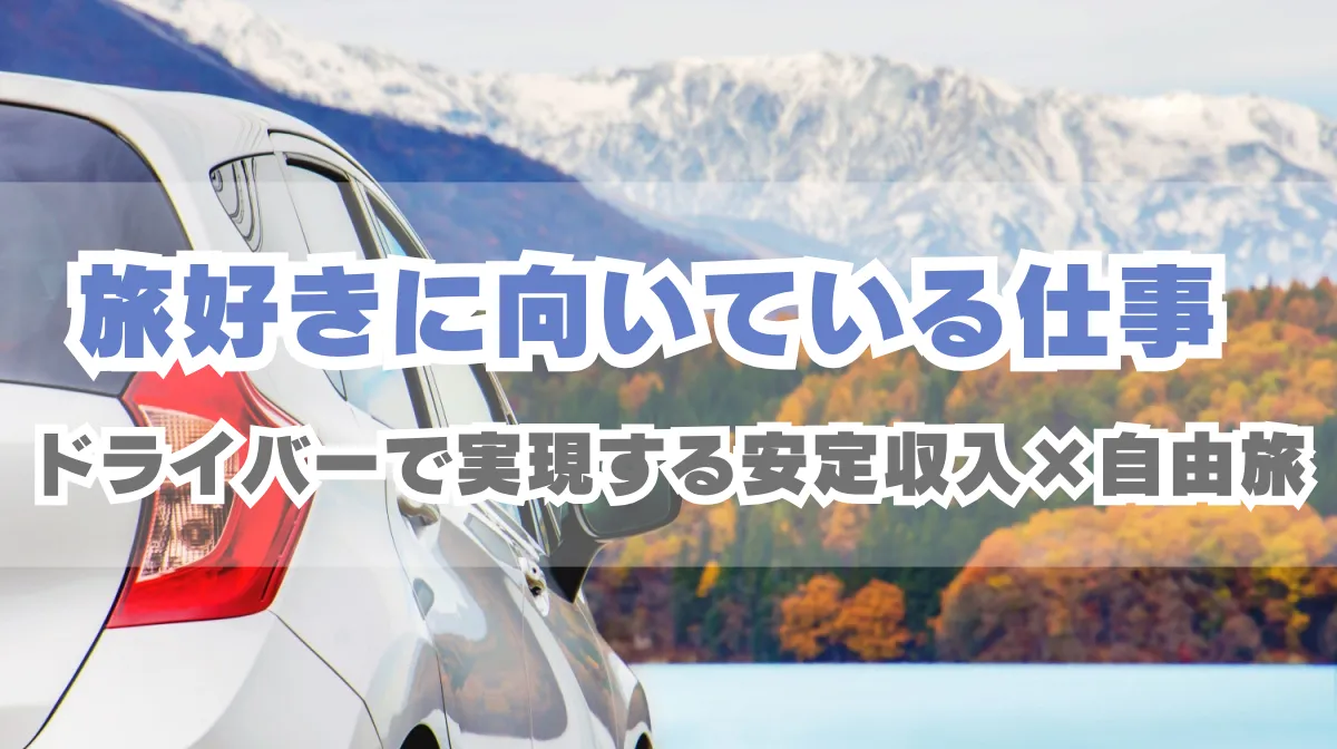 旅好きに向いている仕事｜ドライバーで実現する安定収入×自由旅の画像