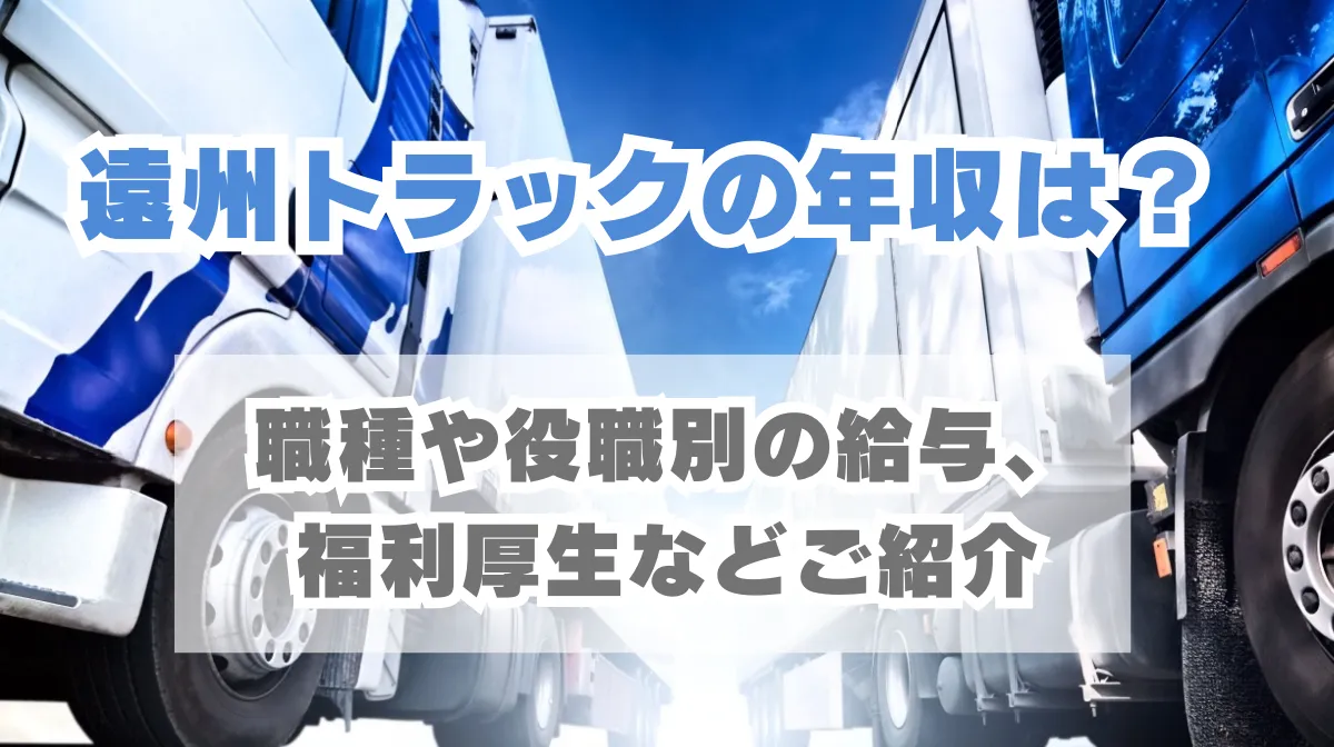 遠州トラックの年収は？職種や役職別の給与、福利厚生などご紹介の画像