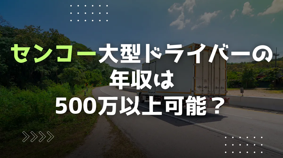 センコー大型ドライバーの年収は500万以上可能？の画像