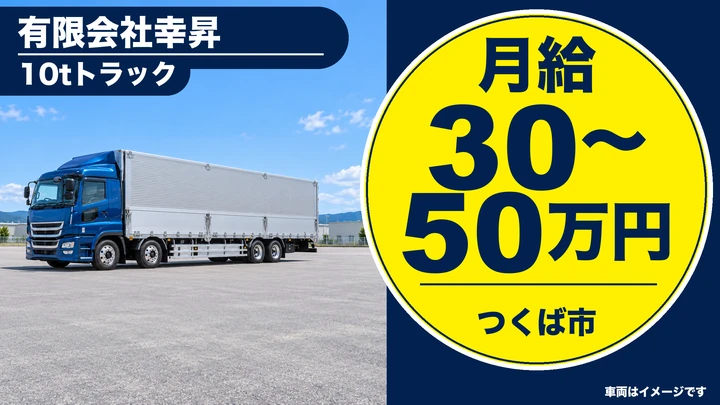 【つくば市・正社員】幸昇の10tトラックドライバー｜残業月20時間以内・16時退社可・フォークリフト免許を活かせる・月給30〜50万円