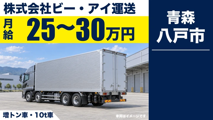 【八戸市/大型ドライバー】ビー・アイ運送 八戸営業所｜増トン・10t車で県内・岩手県北へ配送 月給25万円〜30万円・15時終業